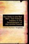 Our Debt to the Red Man : The French-Indians in the Development of the United States - Book