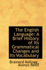 The English Language : A Brief History of Its Grammatical Changes and Its Vocabulary - Book