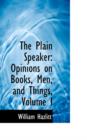The Plain Speaker : Opinions on Books, Men, and Things, Volume I - Book