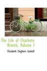 The Life of Charlotte Bronte, Volume I - Book