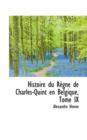 Histoire Du Regne de Charles-Quint En Belgique, Tome IX - Book