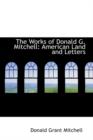 The Works of Donald G. Mitchell : American Land and Letters - Book