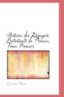 Histoire Des Refugies Protestants de France, Tome Premier - Book