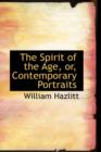 The Spirit of the Age, Or, Contemporary Portraits - Book