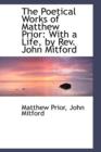 The Poetical Works of Matthew Prior : With a Life, by REV. John Mitford - Book