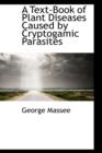A Text-Book of Plant Diseases Caused by Cryptogamic Parasites - Book