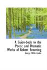 A Guide-Book to the Poetic and Dramatic Works of Robert Browning - Book
