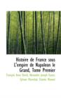 Histoire de France Sous L'Empire de Napoleon Le Grand, Tome Premier - Book