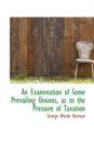 An Examination of Some Prevailing Oinions as to the Pressure of Taxation - Book