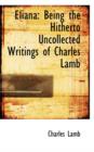 Eliana : Being the Hitherto Uncollected Writings of Charles Lamb - Book