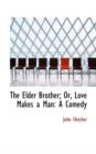 The Elder Brother; Or, Love Makes a Man : A Comedy - Book