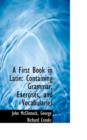 A First Book in Latin : Containing Grammar, Exercises, and Vocabularies - Book