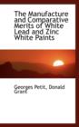 The Manufacture and Comparative Merits of White Lead and Zinc White Paints - Book