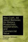Wax Craft, All about Beeswax : Its History, Production, Adulteration, and Commercial Value - Book