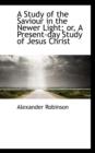 A Study of the Saviour in the Newer Light; Or, a Present-Day Study of Jesus Christ - Book