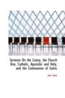 Sermons on the Litany, the Church One, Catholic, Apostolic and Holy, and the Communion of Saints - Book