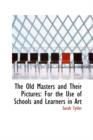 The Old Masters and Their Pictures : For the Use of Schools and Learners in Art - Book