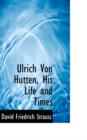 Ulrich Von Hutten, His Life and Times - Book