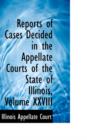 Reports of Cases Decided in the Appellate Courts of the State of Illinois, Volume XXVIII - Book