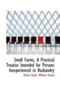 Small Farms, a Practical Treatise Intended for Persons Inexperienced in Husbandry - Book