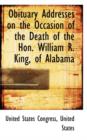 Obituary Addresses on the Occasion of the Death of the Hon. William R. King, of Alabama - Book