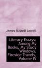 Literary Essays : Among My Books, My Study Windows, Fireside Travels, Volume IV - Book