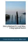 Henry Wadsworth Longfellow : A Biographical Sketch - Book