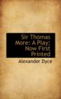 Sir Thomas More : A Play; Now First Printed - Book