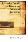 A Practical Treatise on Divorce and Matrimonial Jurisdiction - Book