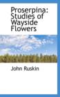 Proserpina : Studies of Wayside Flowers - Book