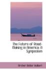 The Future of Road-Making in America : A Symposium - Book