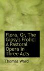 Flora, Or, the Gipsy's Frolic : A Pastoral Opera in Three Acts - Book