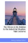 The Citizen in His Relation to the Industrial Situation : Yale Lectures - Book