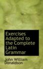 Exercises Adapted to the Complete Latin Grammar - Book