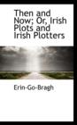 Then and Now; Or, Irish Plots and Irish Plotters - Book