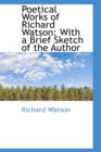Poetical Works of Richard Watson : With a Brief Sketch of the Author - Book