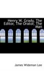 Henry W. Grady, the Editor, the Orator, the Man - Book
