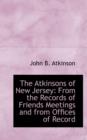 The Atkinsons of New Jersey : From the Records of Friends Meetings and from Offices of Record - Book