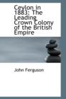 Ceylon in 1883 : The Leading Crown Colony of the British Empire - Book