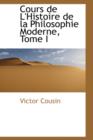 Cours de L'Histoire de La Philosophie Moderne, Tome I - Book