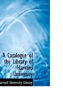 A Catalogue of the Library of Harvard University - Book