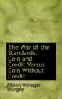 The War of the Standards : Coin and Credit Versus Coin Without Credit - Book
