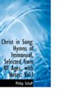 Christ in Song : Hymns of Immanual, Selected from All Ages, with Notes: Vol.I - Book