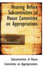 Hearing Before Subcommittee of House Committee on Appropriations - Book