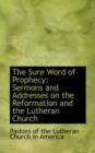 The Sure Word of Prophecy : Sermons and Addresses on the Reformation and the Lutheran Church - Book