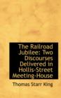 The Railroad Jubilee : Two Discourses Delivered in Hollis-Street Meeting-House - Book