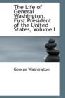 The Life of General Washington, First President of the United States, Volume I - Book