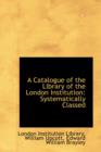 A Catalogue of the Library of the London Institution : Systematically Classed - Book