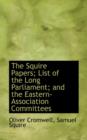 The Squire Papers; List of the Long Parliament; And the Eastern-Association Committees - Book