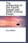 The Authorship of the Fourth Gospel and Other Critical Essays - Book